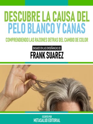 cover image of Descubre La Causa Del Pelo Blanco Y Canas--Basado En Las Enseñanzas De Frank Suarez